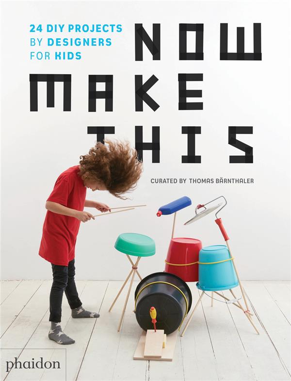 NOW MAKE THIS - 25 DIY PROJECTS BY DESIGNERS FOR KIDS
