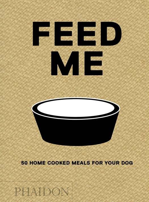 FEED ME - 50 HOME COOKED MEALS FOR YOUR DOG
