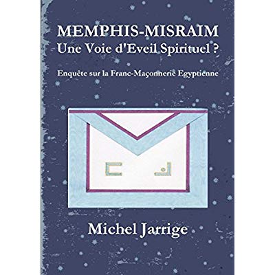 MEMPHIS-MISRAIM UNE VOIE D'EVEIL SPIRITUEL ? ENQUETE SUR LA FRANC-MACONNERIE EGYPTIENNE