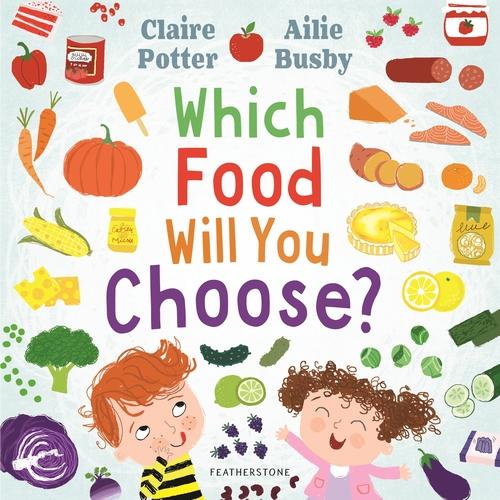 Which food will you choose? - an entertaining story to entice fussy eaters to explore a whole new wo