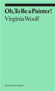 VIRGINIA WOOLF OH, TO BE A PAINTER! /ANGLAIS