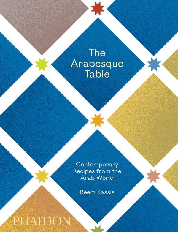 THE ARABESQUE TABLE - CONTEMPORARY RECIPES FROM THE ARAB WORLD