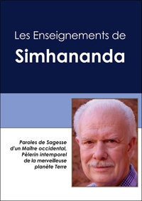 LES ENSEIGNEMENTS DE SIMHANANDA - PAROLES DE SAGESSE D'UN MAITRE OCCIDENTAL, PELERIN INTEMPOREL DE L