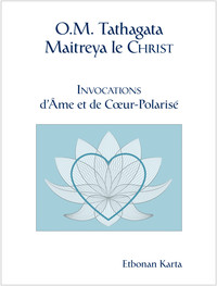 O.M. TATHAGATA MAITREYA LE CHRIST - INVOCATIONS D'AME ET DE COEUR-POLARISE