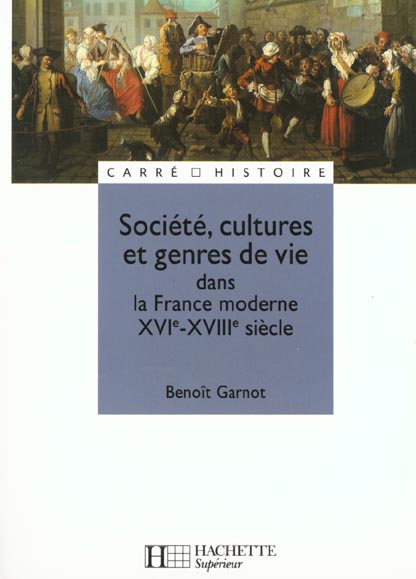 SOCIETE, CULTURES ET GENRES DE VIE DANS LA FRANCE MODERNE - XVIE A XVIIIE SIECLE - XVIE - XVIIIE SIE