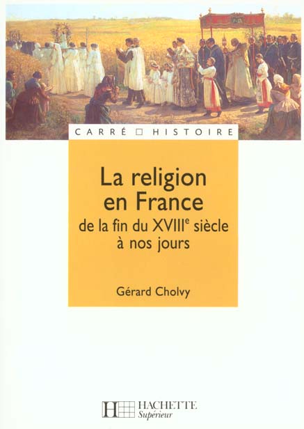 LA RELIGION EN FRANCE - DE LA FIN DU XVIIIE SIECLE A NOS JOURS