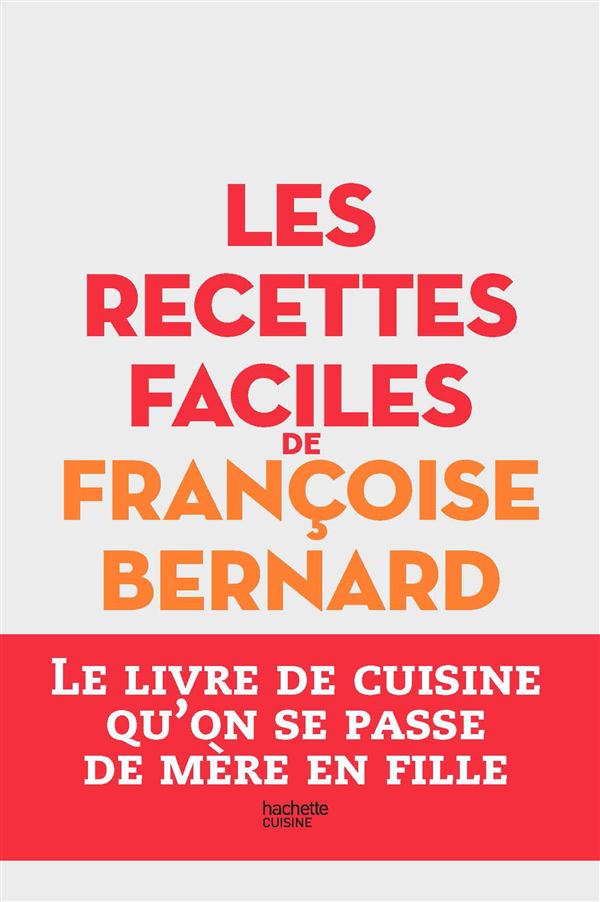 Les recettes faciles de francoise bernard - le livre de cuisine qu'on se passe de mere en fille