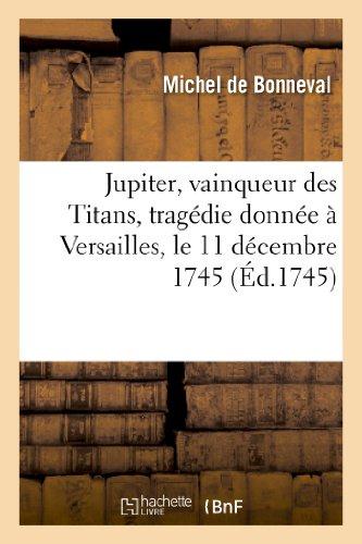 JUPITER, VAINQUEUR DES TITANS, TRAGEDIE DONNEE A VERSAILLES, LE 11 DECEMBRE 1745