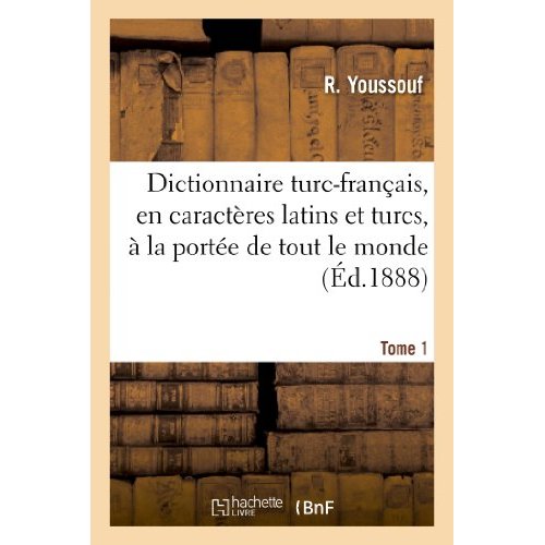 Dictionnaire turc-francais, en caracteres latins et turcs, a la portee de tout le monde. tome 1