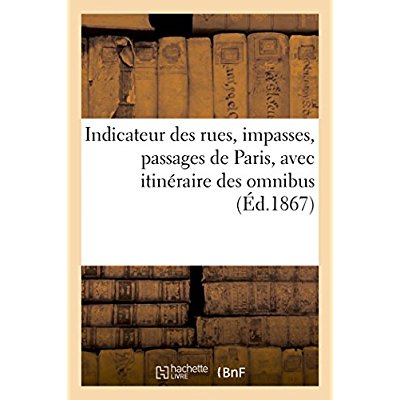 INDICATEUR DES RUES, IMPASSES, PASSAGES DE PARIS, AVEC ITINERAIRE DES OMNIBUS - (NOUVELLE EDITION CO