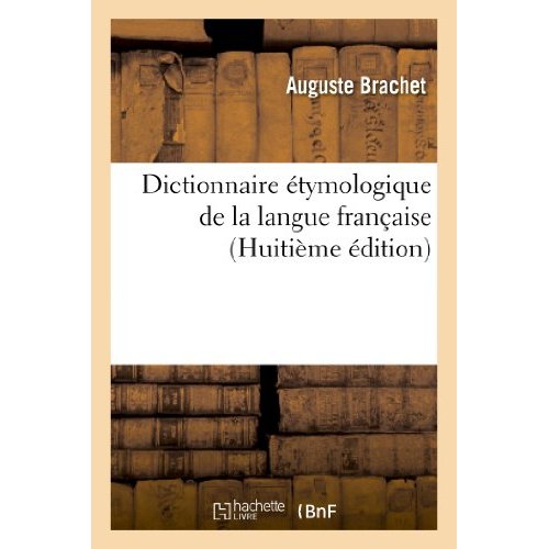DICTIONNAIRE ETYMOLOGIQUE DE LA LANGUE FRANCAISE (8EME EDITION)