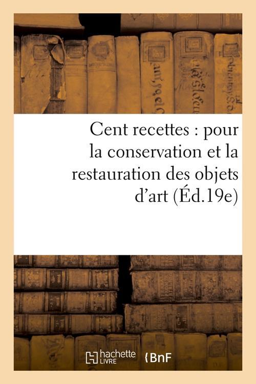 CENT RECETTES : POUR LA CONSERVATION ET LA RESTAURATION DES OBJETS D'ART (ED.19E)