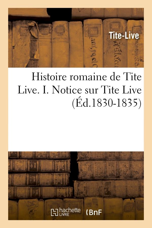 HISTOIRE ROMAINE DE TITE LIVE. I. NOTICE SUR TITE LIVE (ED.1830-1835)