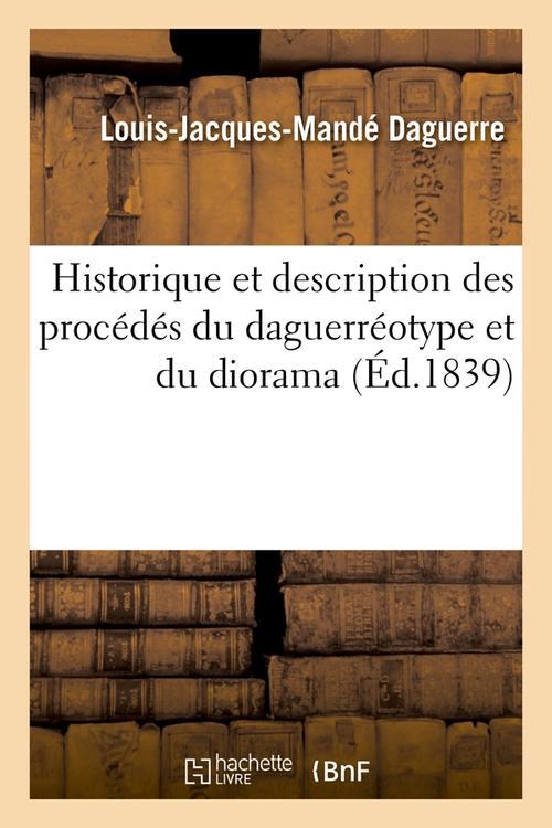 HISTORIQUE ET DESCRIPTION DES PROCEDES DU DAGUERREOTYPE ET DU DIORAMA (ED.1839)