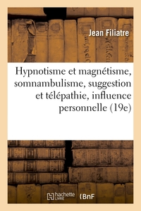 HYPNOTISME ET MAGNETISME, SOMNAMBULISME, SUGGESTION ET TELEPATHIE, INFLUENCE PERSONNELLE (19E)