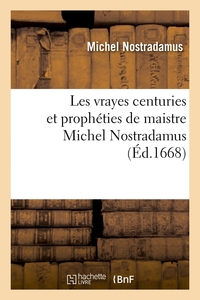LES VRAYES CENTURIES ET PROPHETIES DE MAISTRE MICHEL NOSTRADAMUS , (ED.1668)