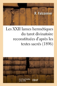 LES XXII LAMES HERMETIQUES DU TAROT DIVINATOIRE RECONSTITUEES D'APRES LES TEXTES SACRES (1896)