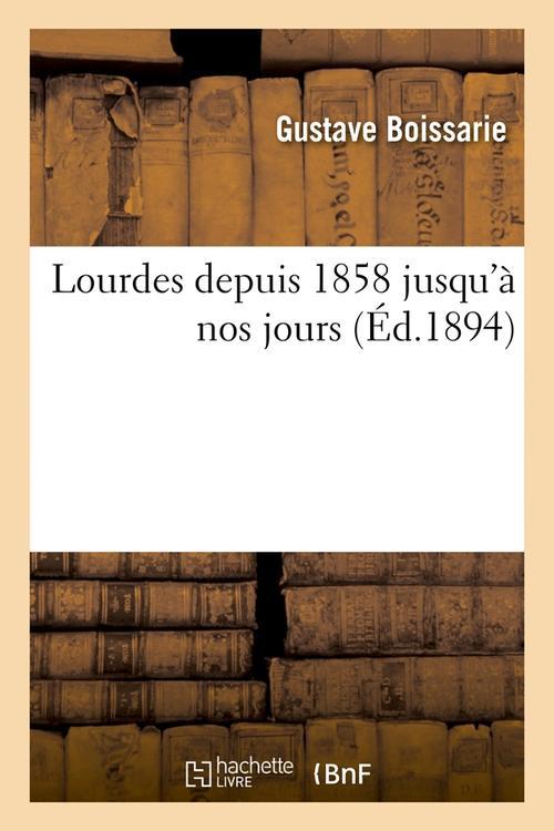 LOURDES DEPUIS 1858 JUSQU'A NOS JOURS (ED.1894)