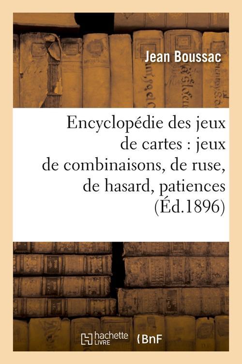 ENCYCLOPEDIE DES JEUX DE CARTES : JEUX DE COMBINAISONS, DE RUSE, DE HASARD, PATIENCES (ED.1896)
