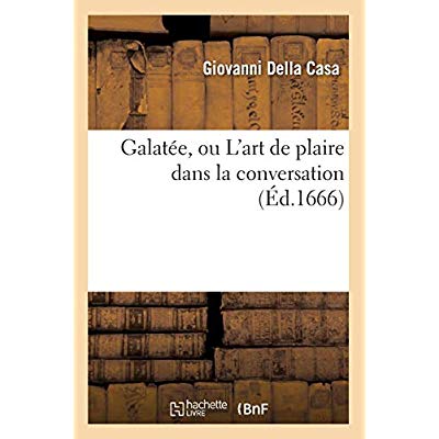 GALATEE, OU L'ART DE PLAIRE DANS LA CONVERSATION (ED.1666)