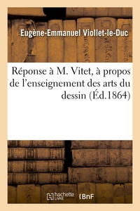 REPONSE A M. VITET, A PROPOS DE L'ENSEIGNEMENT DES ARTS DU DESSIN