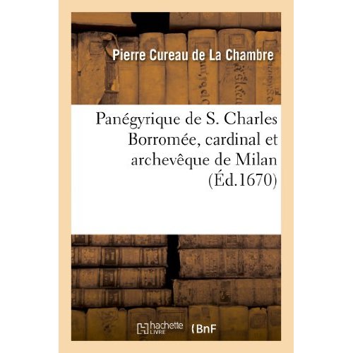 PANEGYRIQUE DE S. CHARLES BORROMEE, CARDINAL ET ARCHEVESQUE DE MILAN, PRONONCE EN L'EGLISE - DE SAIN