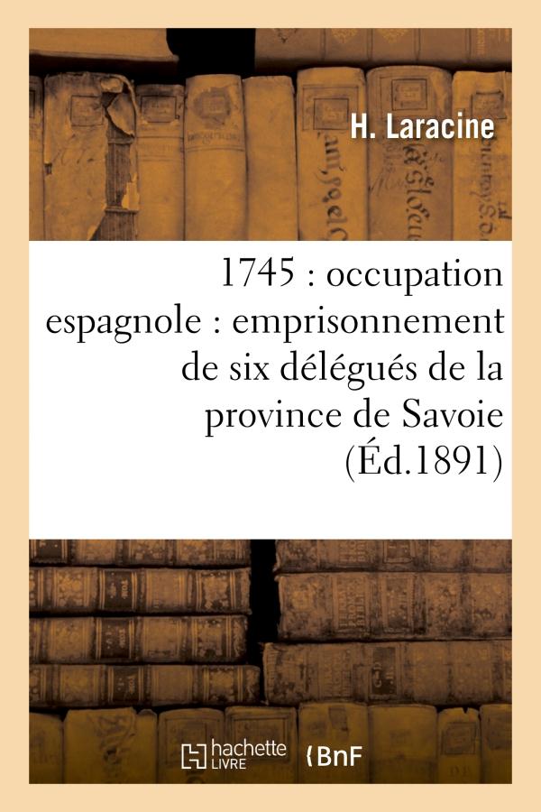 1745 : OCCUPATION ESPAGNOLE : EMPRISONNEMENT DE SIX DELEGUES DE LA PROVINCE DE SAVOIE - AU CHATEAU F