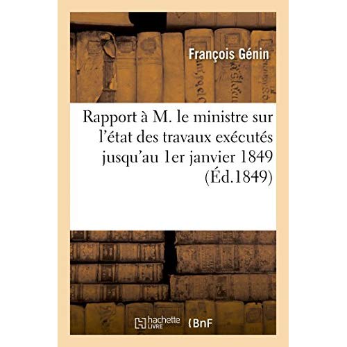 RAPPORT A M. LE MINISTRE SUR L'ETAT DES TRAVAUX EXECUTES JUSQU'AU 1ER JANVIER 1849 - POUR LE RECUEIL