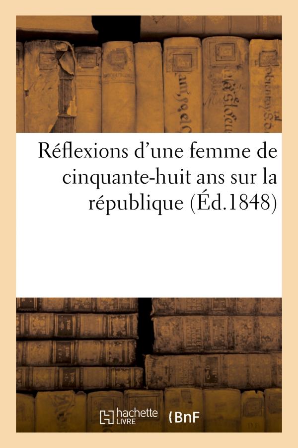 REFLEXIONS D'UNE FEMME DE CINQUANTE-HUIT ANS SUR LA REPUBLIQUE - , ET SUR SON IMPOSSIBILITE D'EXISTE