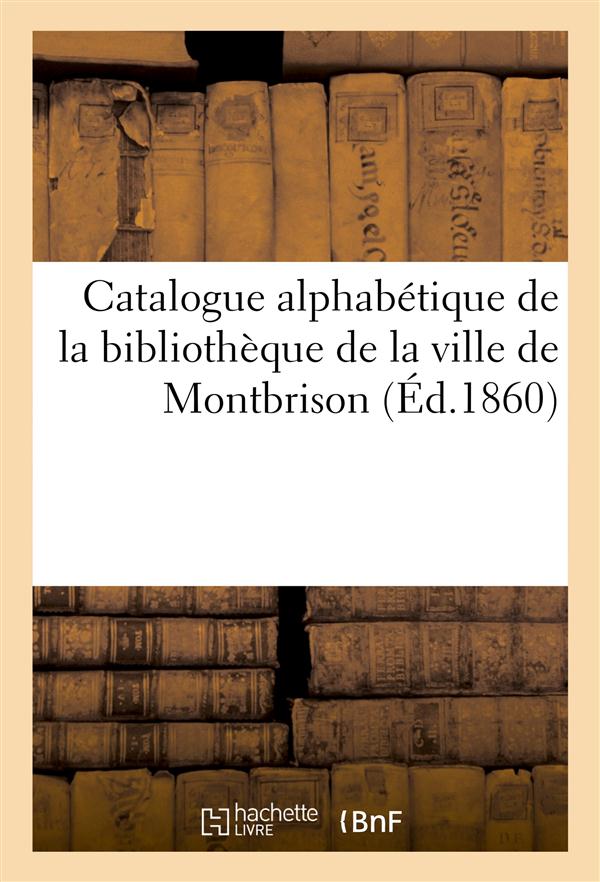 CATALOGUE ALPHABETIQUE DE LA BIBLIOTHEQUE DE LA VILLE DE MONTBRISON : EXTRAIT ABREGE DES CATALOGUES