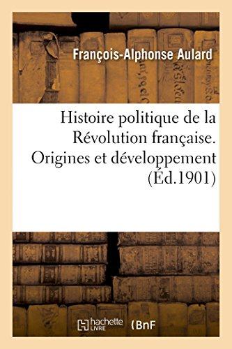 HISTOIRE POLITIQUE DE LA REVOLUTION FRANCAISE, ORIGINES ET DEVELOPPEMENT (1789-1804)