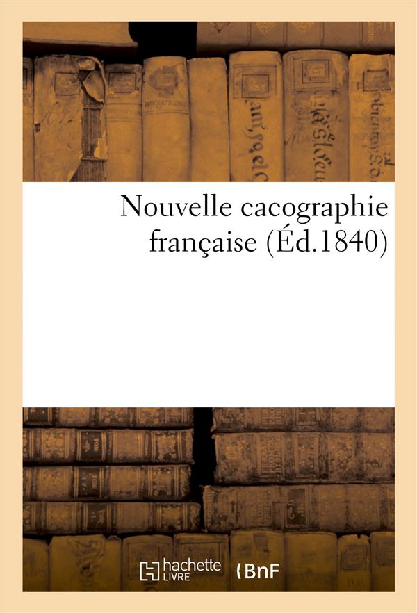 NOUVELLE CACOGRAPHIE FRANCAISE OU EXERCICES METHODIQUES D'ORTHOGRAPHE, DE GRAMMAIRE ET D'ANALYSE