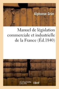 MANUEL DE LEGISLATION COMMERCIALE ET INDUSTRIELLE DE LA FRANCE - CONTENANT TEXTES DU CODE CIVIL ET D