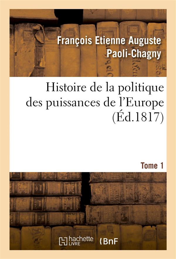 HISTOIRE DE LA POLITIQUE DES PUISSANCES DE L'EUROPE. T. 1