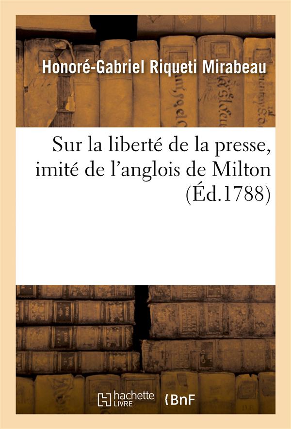 SUR LA LIBERTE DE LA PRESSE, IMITE DE L'ANGLOIS DE MILTON , PAR LE CTE DE MIRABEAU...