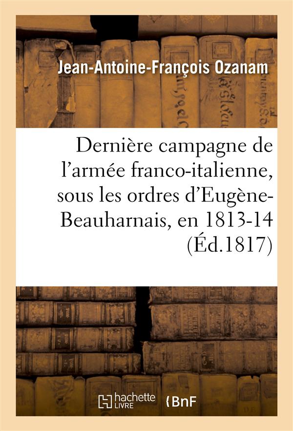 DERNIERE CAMPAGNE DE L'ARMEE FRANCO-ITALIENNE, SOUS LES ORDRES D'EUGENE-BEAUHARNAIS, EN 1813 ET 1814