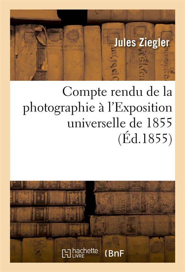 COMPTE RENDU DE LA PHOTOGRAPHIE A L'EXPOSITION UNIVERSELLE DE 1855