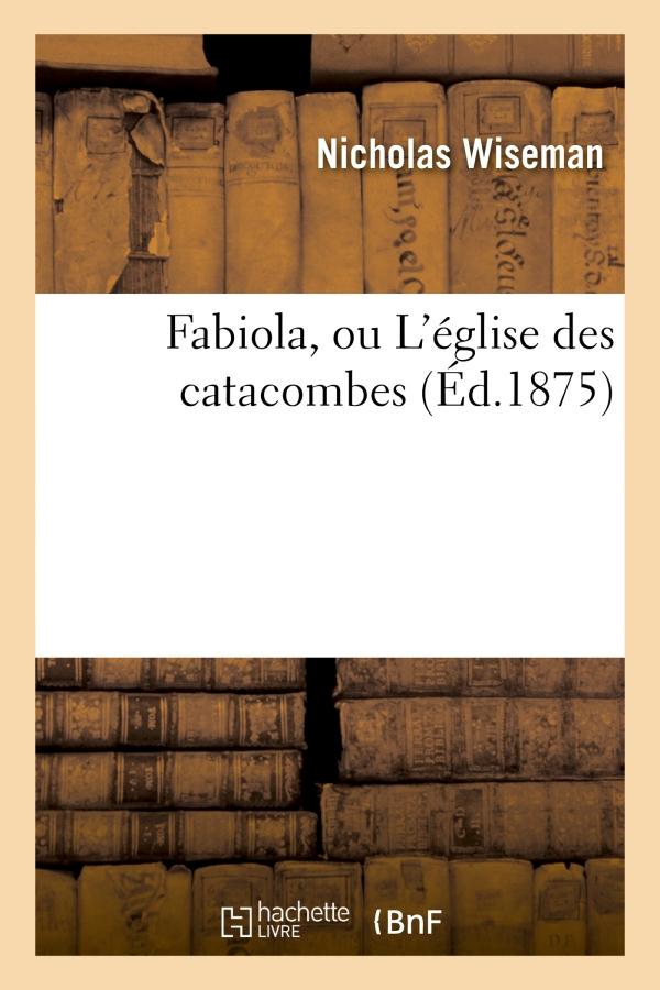 FABIOLA, OU L'EGLISE DES CATACOMBES (ED.1875)