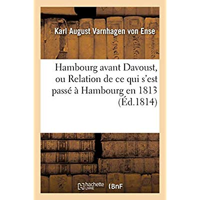 HAMBOURG AVANT DAVOUST, OU RELATION DE CE QUI S'EST PASSE A HAMBOURG EN 1813