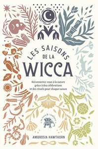 LES SAISONS DE LA WICCA - RECONNECTEZ-VOUS A LA NATURE GRACE A DES CELEBRATIONS ET DES RITUELS POUR