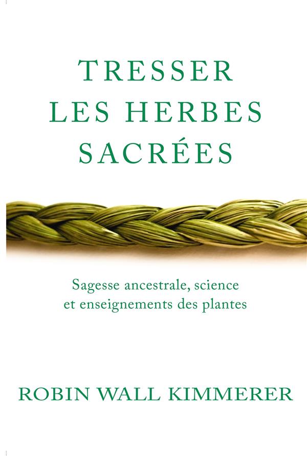 Tresser les herbes sacrees - sagesse ancestrale, science et enseignements des plantes