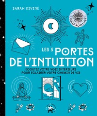 LES 5 PORTES DE L'INTUITION - ECOUTEZ VOTRE VOIX INTERIEURE POUR ECLAIRER VOTRE CHEMIN DE VIE