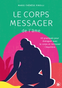 LE CORPS MESSAGER DE L'AME - 40 PRATIQUES POUR DIALOGUER AVEC LE CORPS ET RETROUVER L'EQUILIBRE