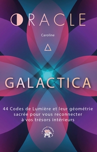 L'ORACLE GALACTICA - 44 CODES DE LUMIERE ET LEUR GEOMETRIE SACREE POUR VOUS RECONNECTER A VOS TRESOR