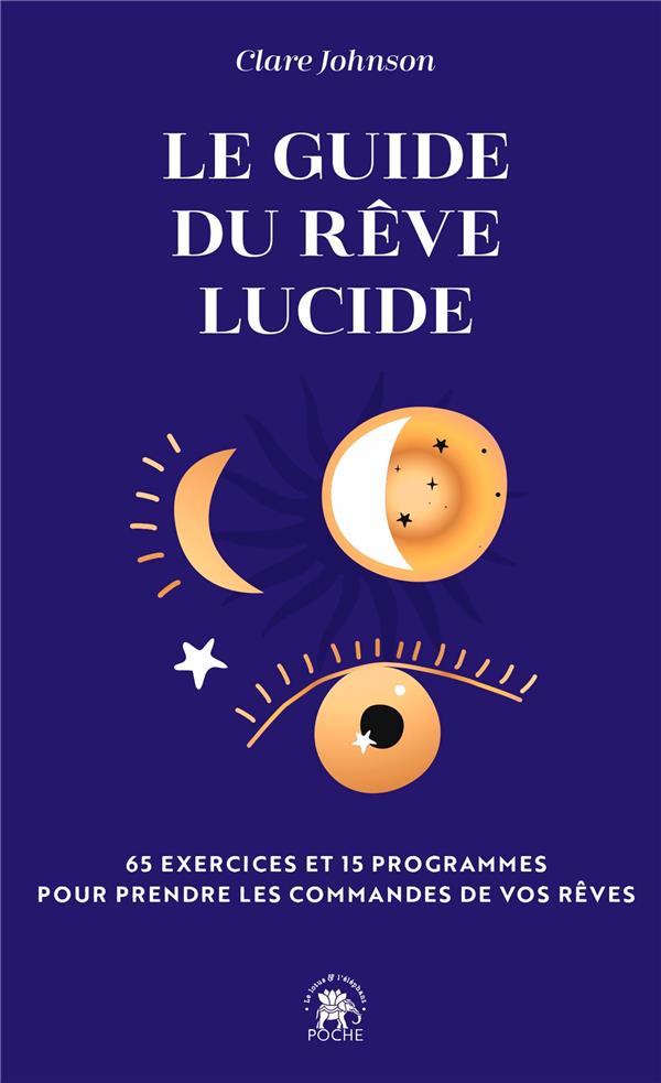 LE GUIDE DU REVE LUCIDE - 65 EXERCICES ET 15 PROGRAMMES POUR PRENDRE LES COMMANDES DE VOS REVES