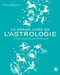 LE GRAND LIVRE DE L'ASTROLOGIE - A LA DECOUVERTE DE VOTRE THEME ASTRAL