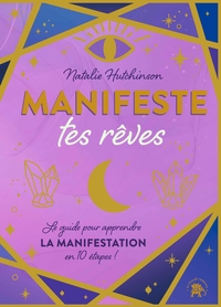 MANIFESTE TES REVES - LE GUIDE POUR APPRENDRE LA MANIFESTATION EN 10 ETAPES !
