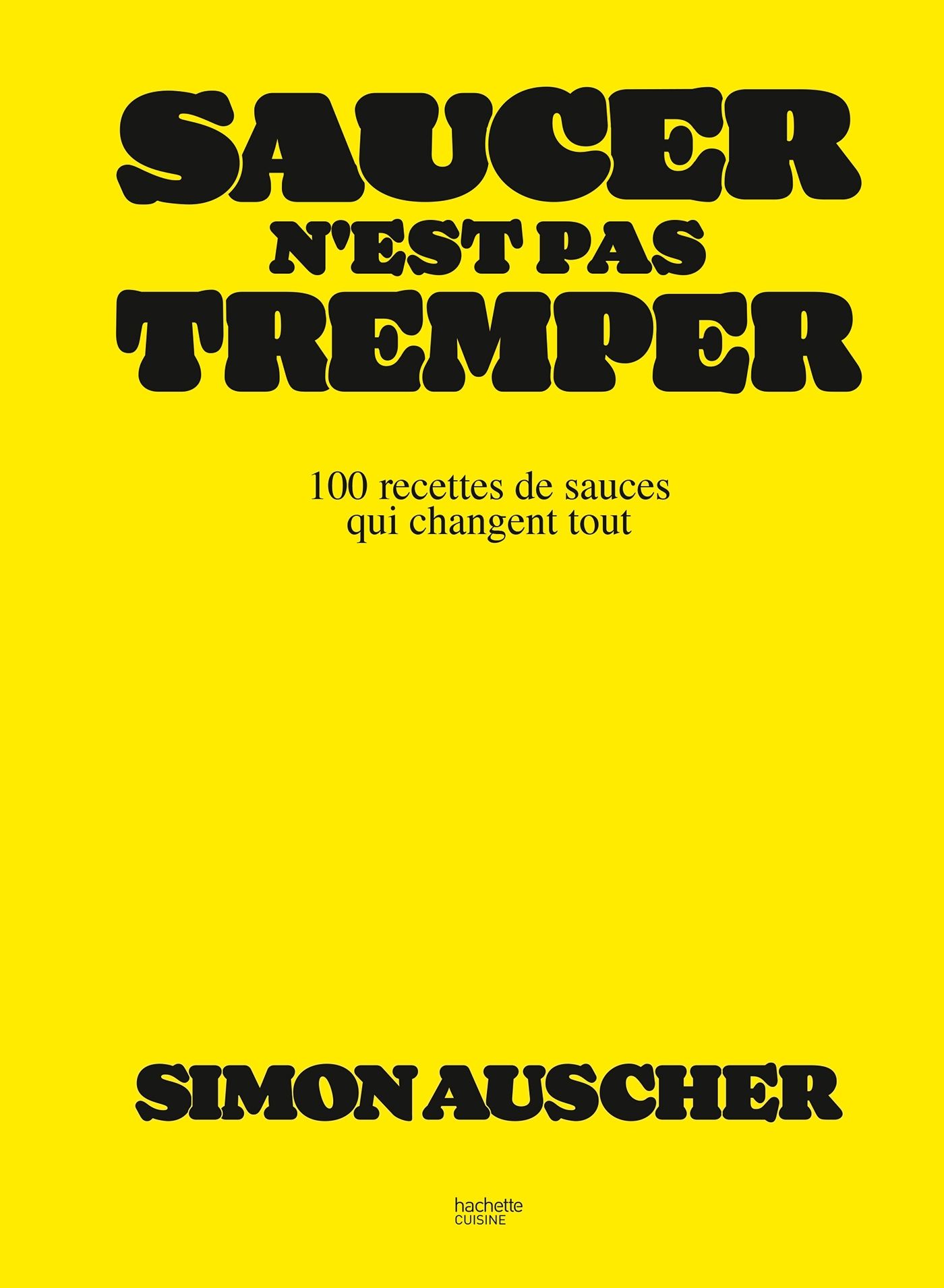Saucer n'est pas tremper - 100 recettes de sauces qui changent tout