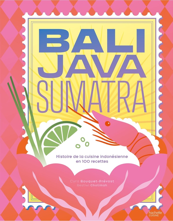 Bali java sumatra - histoire de la cuisine indonesienne en 100 recettes