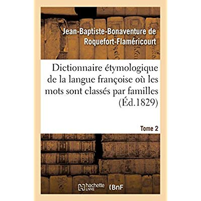 DICTIONNAIRE ETYMOLOGIQUE DE LA LANGUE FRANCOISE OU LES MOTS SONT CLASSES PAR FAMILLES. TOME 2 - MOT